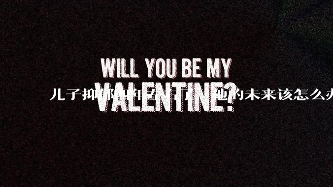 儿子抑郁四年左右了，他的未来该怎么办？