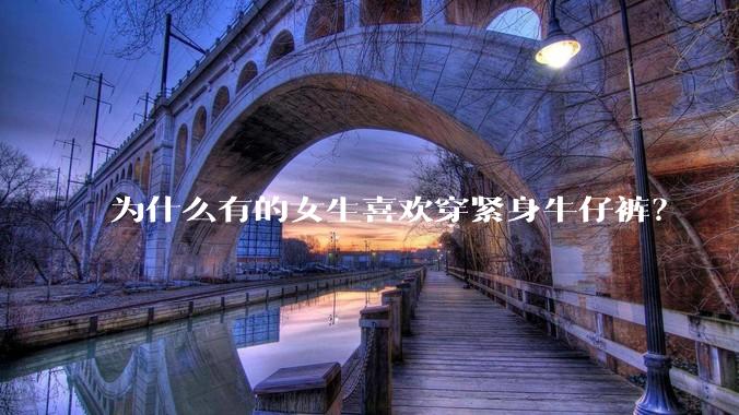 为什么有的女生喜欢穿紧身牛仔裤？
