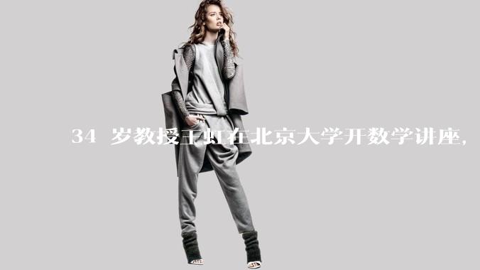 34 岁教授王虹在北京大学开数学讲座，她或将成为首位获得菲尔兹奖的中国籍数学家，有多厉害？