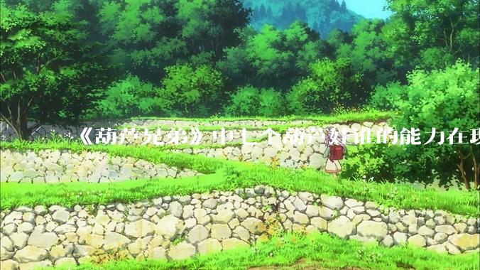 《葫芦兄弟》中七个葫芦娃谁的能力在现代用处更大？