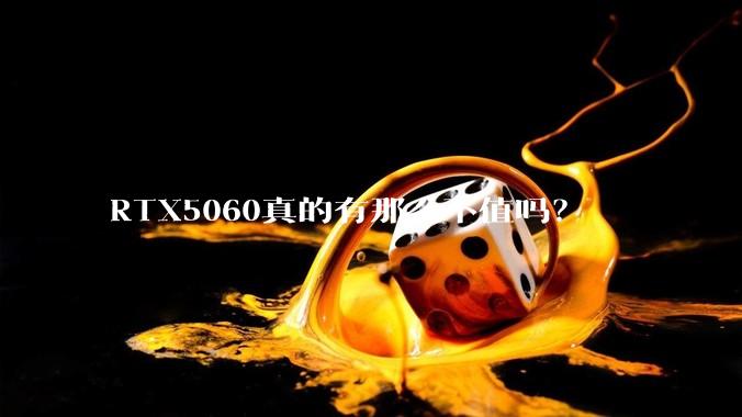 RTX5060真的有那么不值吗？